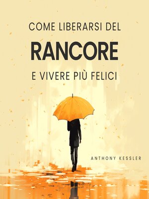 cover image of Come Liberarsi del Rancore e Vivere Più Felici